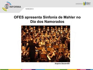 OFES apresenta Sinfonia de Mahler no
Dia dos Namorados
Arquivo Secom-ES
10/06/2013
 