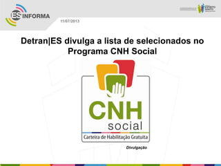 Divulgação
11/07/2013
Detran|ES divulga a lista de selecionados no
Programa CNH Social
 