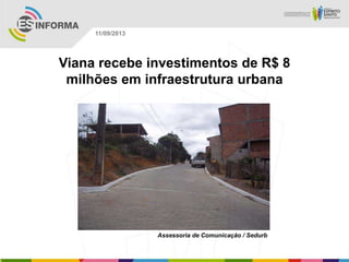 Assessoria de Comunicação / Sedurb
11/09/2013
Viana recebe investimentos de R$ 8
milhões em infraestrutura urbana
 
