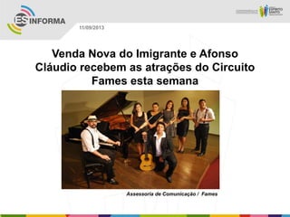 Assessoria de Comunicação / Fames
11/09/2013
Venda Nova do Imigrante e Afonso
Cláudio recebem as atrações do Circuito
Fames esta semana
 