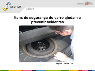 Arquivo / Secom - ES
11/09/2013
Itens de segurança do carro ajudam a
prevenir acidentes
 