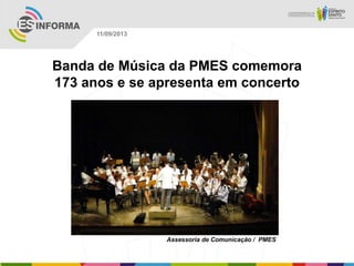 Assessoria de Comunicação / PMES
11/09/2013
Banda de Música da PMES comemora
173 anos e se apresenta em concerto
 