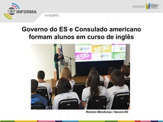 11/12/2013

Governo do ES e Consulado americano
formam alunos em curso de inglês

Romero Mendonça / Secom-ES

 