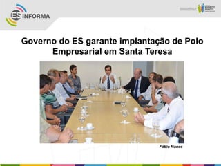 Governo do ES garante implantação de Polo
      Empresarial em Santa Teresa




                               Fábio Nunes
 