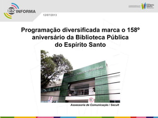 Assessoria de Comunicação / Secult
12/07/2013
Programação diversificada marca o 158º
aniversário da Biblioteca Pública
do Espírito Santo
 