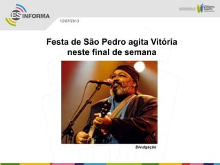 Divulgação
12/07/2013
Festa de São Pedro agita Vitória
neste final de semana
 