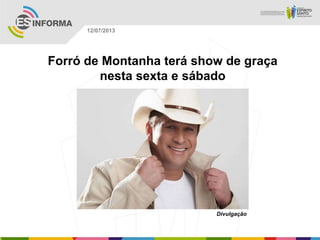 Divulgação
12/07/2013
Forró de Montanha terá show de graça
nesta sexta e sábado
 