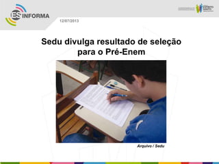 Arquivo / Sedu
12/07/2013
Sedu divulga resultado de seleção
para o Pré-Enem
 