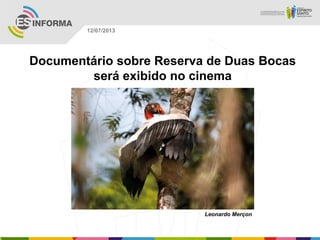 Leonardo Merçon
12/07/2013
Documentário sobre Reserva de Duas Bocas
será exibido no cinema
 