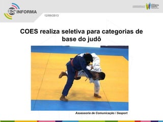 Assessoria de Comunicação / Sesport
12/09/2013
COES realiza seletiva para categorias de
base do judô
 
