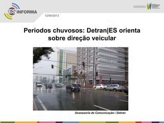 Assessoria de Comunicação / Detran
12/09/2013
Períodos chuvosos: Detran|ES orienta
sobre direção veicular
 