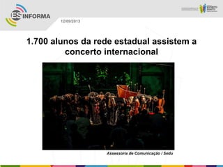 Assessoria de Comunicação / Sedu
12/09/2013
1.700 alunos da rede estadual assistem a
concerto internacional
 
