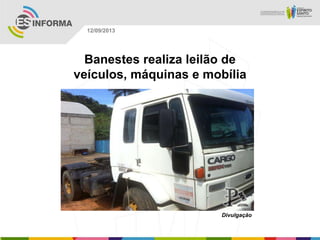 Divulgação
12/09/2013
Banestes realiza leilão de
veículos, máquinas e mobília
 