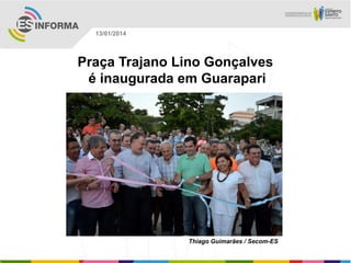 13/01/2014

Praça Trajano Lino Gonçalves
é inaugurada em Guarapari

Thiago Guimarães / Secom-ES

 