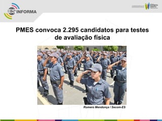 PMES convoca 2.295 candidatos para testes
          de avaliação física




                    Romero Mendonça / Secom-ES
 