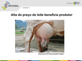 Assessoria de Comunicação/ Incaper
13/08/2013
Alta do preço do leite beneficia produtor
 
