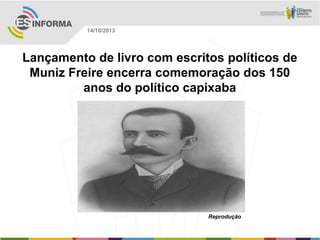 14/10/2013

Lançamento de livro com escritos políticos de
Muniz Freire encerra comemoração dos 150
anos do político capixaba

Reprodução

 