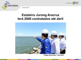 15/01/2014

Estaleiro Jurong Aracruz
terá 2000 contratados até abril

Thiago Guimarães / SecomES

 