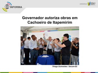 Governador autoriza obras em
  Cachoeiro de Itapemirim




               Thiago Guimarães / Secom-ES
 