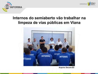 Internos do semiaberto vão trabalhar na
limpeza de vias públicas em Viana
Arquivo Secom-ES
 