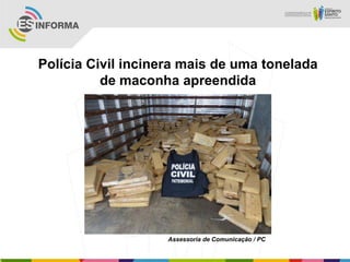 Polícia Civil incinera mais de uma tonelada
de maconha apreendida
Assessoria de Comunicação / PC
 