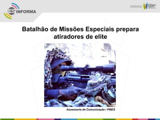 Batalhão de Missões Especiais prepara
atiradores de elite
Assessoria de Comunicação / PMES
 