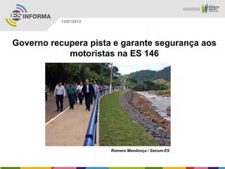 Romero Mendonça / Secom-ES
15/07/2013
Governo recupera pista e garante segurança aos
motoristas na ES 146
 