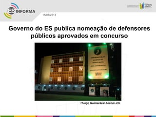 Thiago Guimarães/ Secom -ES
15/08/2013
Governo do ES publica nomeação de defensores
públicos aprovados em concurso
 
