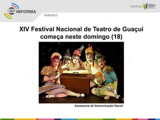 Assessoria de Comunicação/ Secult
16/08/2013
XIV Festival Nacional de Teatro de Guaçuí
começa neste domingo (18)
 