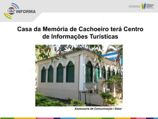Casa da Memória de Cachoeiro terá Centro
de Informações Turísticas
Assessoria de Comunicação / Setur
 