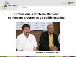 Assessoria de Comunicação / Sesa
17/09/2013
Profissionais do ‘Mais Médicos’
conhecem programas da saúde estadual
 