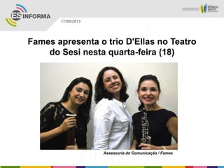 Assessoria de Comunicação / Fames
17/09/2013
Fames apresenta o trio D'Ellas no Teatro
do Sesi nesta quarta-feira (18)
 