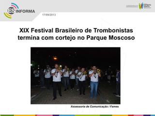 Assessoria de Comunicação / Fames
17/09/2013
XIX Festival Brasileiro de Trombonistas
termina com cortejo no Parque Moscoso
 