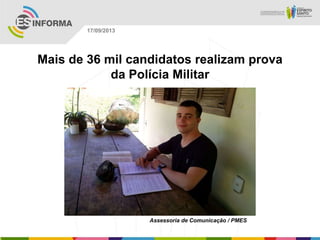 Assessoria de Comunicação / PMES
17/09/2013
Mais de 36 mil candidatos realizam prova
da Polícia Militar
 