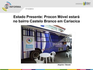 17/12/2013

Estado Presente: Procon Móvel estará
no bairro Castelo Branco em Cariacica

Arquivo / Secom

 