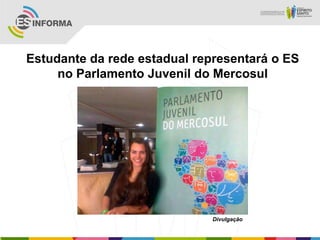 Estudante da rede estadual representará o ES
no Parlamento Juvenil do Mercosul
Divulgação
 