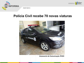 Assessoria de Comunicação /PCES
18/07/2013
Polícia Civil recebe 70 novas viaturas
 
