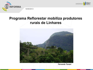 Fernando Tonani
18/09/2013
Programa Reflorestar mobiliza produtores
rurais de Linhares
 