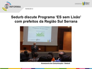 Assessoria de Comunicação / Sedurb
18/09/2013
Sedurb discute Programa ‘ES sem Lixão’
com prefeitos da Região Sul Serrana
 