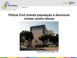 Polícia Civil orienta população a denunciar
crimes contra idosos
Assessoria de Comunicação / PC
19/06/2013
 