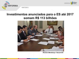 Romero Mendonça / Secom-ES
19/07/2013
Investimentos anunciados para o ES até 2017
somam R$ 113 bilhões
 