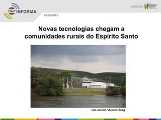 Léo Junior / Ascom Seag
19/09/2013
Novas tecnologias chegam a
comunidades rurais do Espírito Santo
 