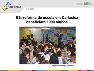 19/11/2013

ES: reforma de escola em Cariacica
beneficiará 1900 alunos

Thiago Guimarães / Secom-ES

 