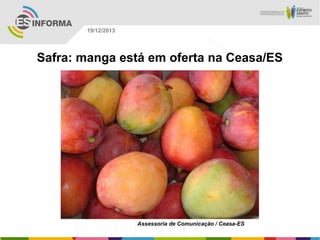 19/12/2013

Safra: manga está em oferta na Ceasa/ES

Assessoria de Comunicação / Ceasa-ES

 