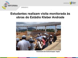 Assessoria de Comunicação / Iopes
20/09/2013
Estudantes realizam visita monitorada às
obras do Estádio Kleber Andrade
 