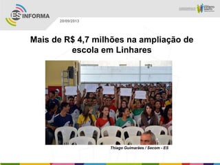 Thiago Guimarães / Secom - ES
20/09/2013
Mais de R$ 4,7 milhões na ampliação de
escola em Linhares
 