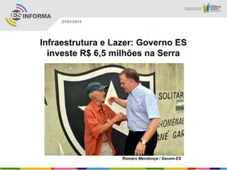 21/01/2014

Infraestrutura e Lazer: Governo ES
investe R$ 6,5 milhões na Serra

Romero Mendonça / Secom-ES

 