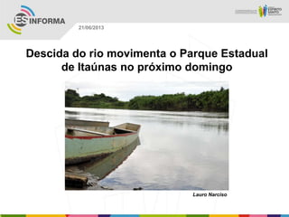 Descida do rio movimenta o Parque Estadual
de Itaúnas no próximo domingo
Lauro Narciso
21/06/2013
 