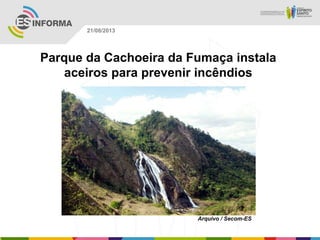 Arquivo / Secom-ES
21/08/2013
Parque da Cachoeira da Fumaça instala
aceiros para prevenir incêndios
 