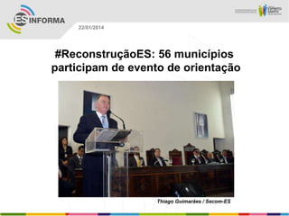 22/01/2014

#ReconstruçãoES: 56 municípios
participam de evento de orientação

Thiago Guimarães / Secom-ES

 